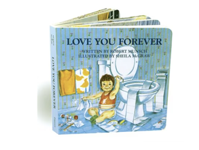 LOVE YOU FOREVER by Robert Munsch.