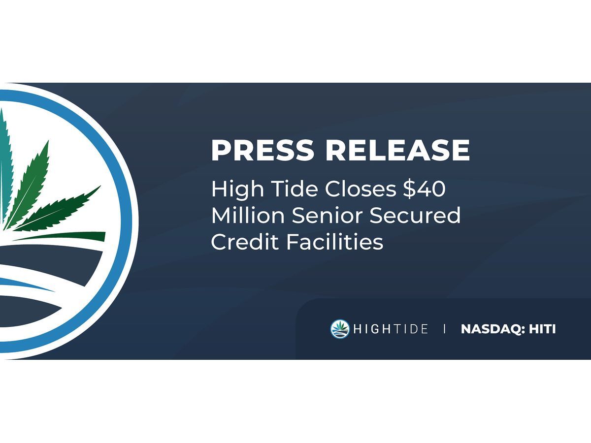 HIGH TIDE CLOSES $40 MILLION SENIOR SECURED CREDIT FACILITIES