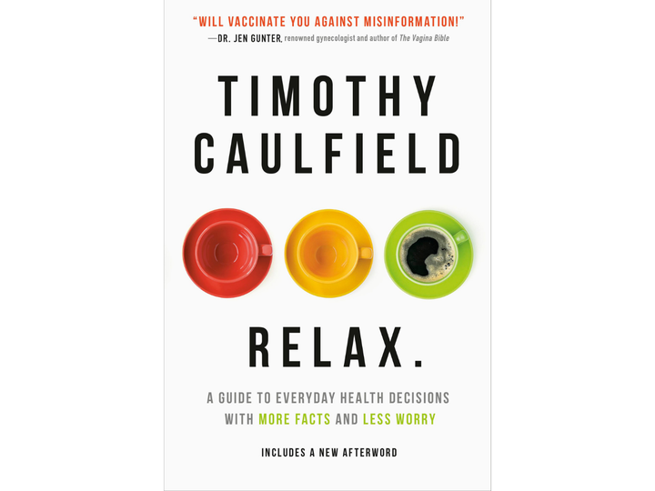  Timothy Caulfield’s book, Relax. A Guide to Everyday Health Decisions with More Facts and Less Worry,’ was released in January 2022. SUPPLIED