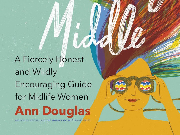  Ann Douglas shares that she “wanted to write a book that reflected the fact that mid-life can be so many things all at once.” SUPPLIED