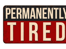sign that says Permanently Tired