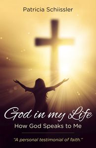 God in My Life: How God Speaks to Me, by Patricia Schiissler