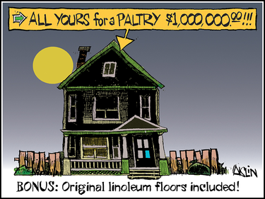 Cartoon of a ramshackle house that lists to the side and has window panes missing with the caption "All yours for a paltry $1,000,000. Bonus: Original linoleum floors included!"