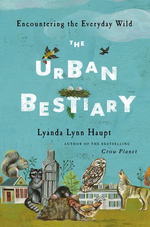 The Urban Bestiary by Lyanda Lynn Haupt