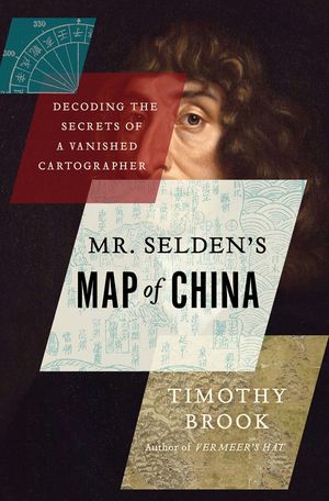 Mr. Selden's Map of China by Timothy Brook