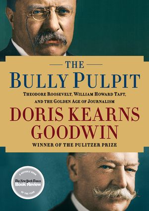 The Bully Pulpit by Doris Kearns Goodwin