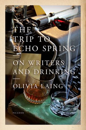 The Trip to Echo Spring by Olivia Laing