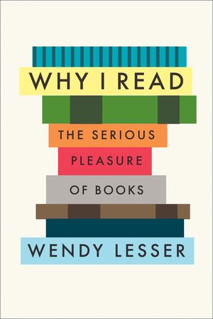 Why I Read by Wendy Lesser
