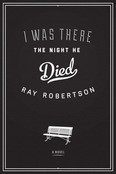 I Was There The Night He Died by Ray Robertson