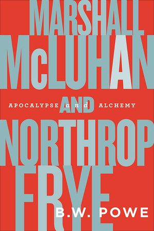 Marshall McLuhan and Northrop Frye, by B.W. Powe