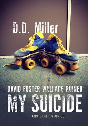David Foster Wallace Ruined My Suicide by DD Miller