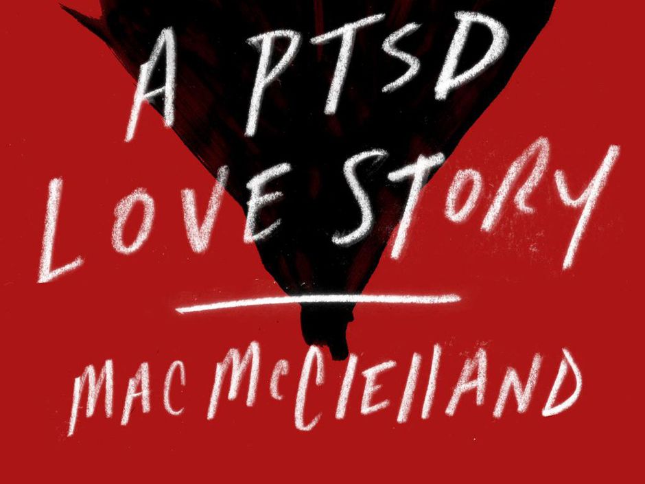 Mac McClelland's Irritable Hearts: A PTSD Love Story, reviewed: The ...