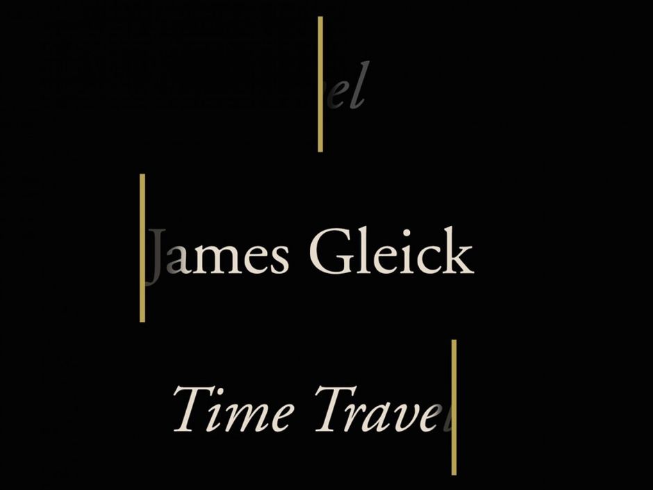 If you could go back and read James Gleick's Time Travel A History