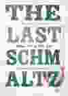 The Last Schmaltz: A Very Serious Cookbook by Anthony Rose and Chris Johns