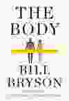 The Body: A Guide for Occupants by Bill Bryson. Doubleday.