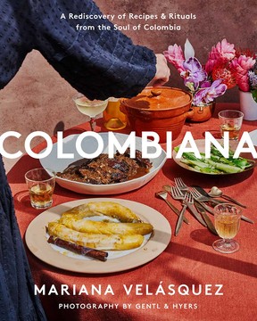 Colombiana: A rediscovery of recipes and rituals from the soul of Colombia by Mariana Velásquez