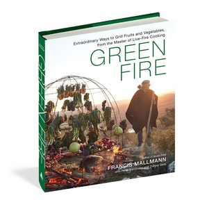 Green Fire: Extraordinary Ways to Grill Fruits and Vegetables, from the Master of Live-Fire Cooking by Francis Mallmann