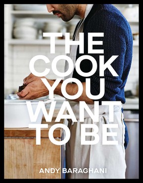 The Cook You Want to Be by Andy Baraghani