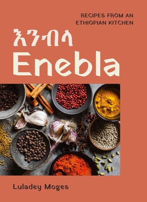 Enebla: Recipes from an Ethiopian Kitchen by Luladey Moges