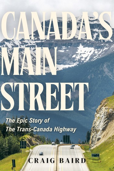 Canada’s Main Street, The Epic Story of The Trans-Canada Highway by Craig Baird, published by Sutherland House Books.