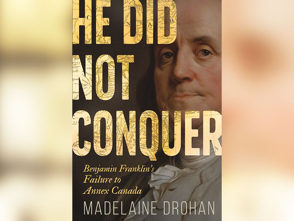  He Did Not Conquer: Benjamin Franklin’s Failure to Annex Canada by Madelaine Drohan.