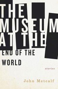 Museum at the End of the World John Metcalf