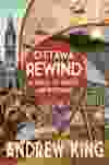 “Ottawa Rewind. A Book of Curios and Mysteries” by Andrew King.