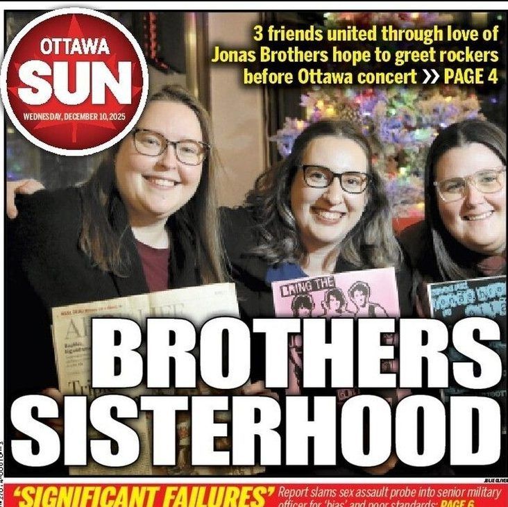 A copy of the front page of the Dec. 11, 2025, edition of the Ottawa Sun showing Jonas Brothers fans, left to right, Justine Walker, Chelsea Roggie and Mandy Read. Erica Geller was unavailable for the photo. A copy of the front page of the Dec. 11, 2025, edition of the Ottawa Sun showing Jonas Brothers fans, left to right, Justine Walker, Chelsea Roggie and Mandy Read. Erica Geller was unavailable for the photo.