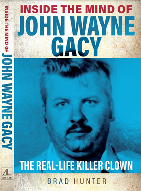 Inside the Mind of John Wayne Gacy: The Killer Clown is the new book by Toronto Sun National Crime Columnist Brad Hunter. AD LIB PUBLISHERS