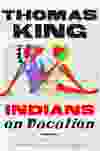 Indians on Vacation by Thomas King. Photo: Courtesy of Harper Collins