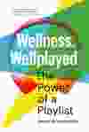 Wellness, Wellplayed: The Power of a Playlist, by Jennifer Buchanan.