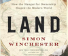 Simon Winchester’s new book details how the lure of obtaining property – in Europe, Africa, North America and the South Pacific — has for millennia shaped societies.