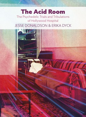 The Acid Room: The Psychedelic Trials and Tribulations of Hollywood Hospital, by Jesse Donaldson and Erika Dyck.