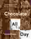 Chocolate All Day: From Simple to Decadent, 100+ Recipes for Everyone's Favorite Ingredient by Steven Hodge.