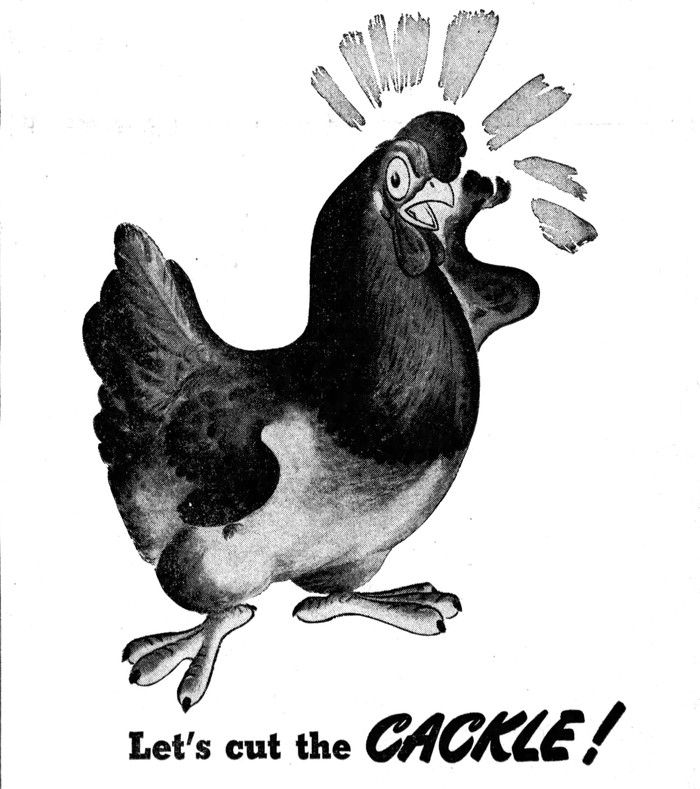 An angry rooster crowing the slogan “Let’s Cut the Cackle!” was used in a B.C. Distilleries ad campaign during the Second World War. An angry rooster crowing the slogan “Let’s Cut the Cackle!” was used in a B.C. Distilleries ad campaign during the Second World War.