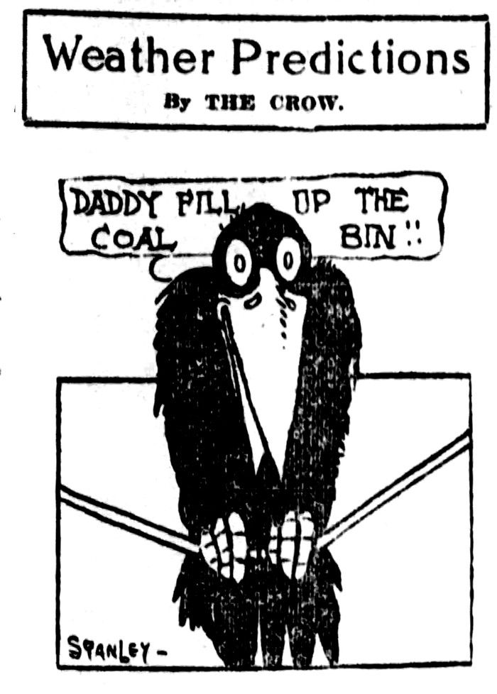 The crow’s weather forecast would usually be written on the crow’s body, but in this case the crow has a request: “Daddy, fill up the coal bin!” Ran Sept. 26, 1907. The crow’s weather forecast would usually be written on the crow’s body, but in this case the crow has a request: “Daddy, fill up the coal bin!” Ran Sept. 26, 1907.