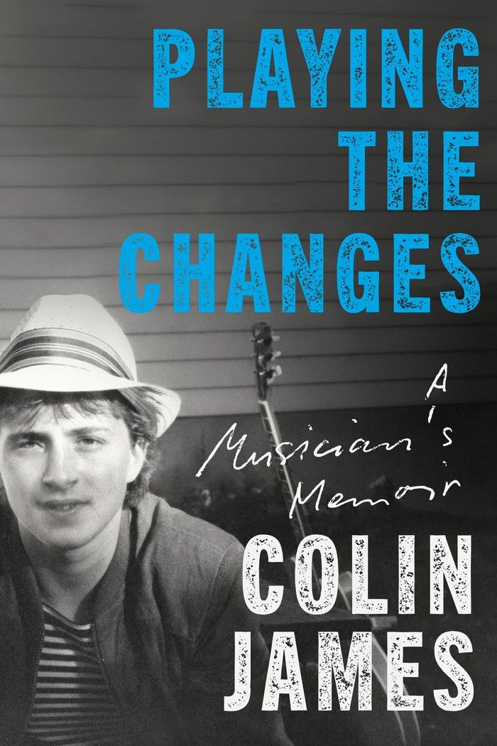 Playing the Changes: A Musician's Memoir by Colin James.